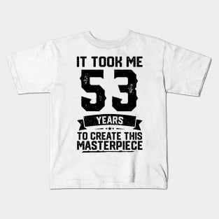 It Took Me 53 Years To Create This Masterpiece 53rd Birthday Kids T-Shirt